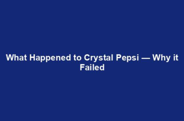What Happened to Crystal Pepsi — Why it Failed