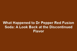 What Happened to Dr Pepper Red Fusion Soda: A Look Back at the Discontinued Flavor