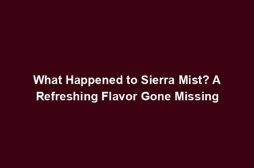 What Happened to Sierra Mist? A Refreshing Flavor Gone Missing