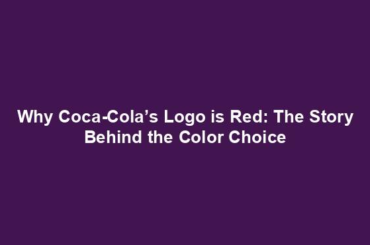 Why Coca-Cola’s Logo is Red: The Story Behind the Color Choice