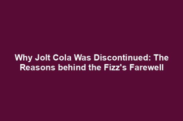 Why Jolt Cola Was Discontinued: The Reasons behind the Fizz's Farewell